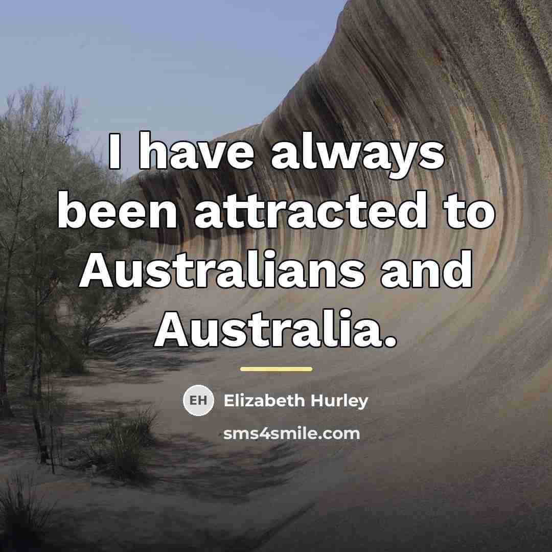 “I have always been attracted to Australians and Australia.…” quote by Elizabeth Hurley
