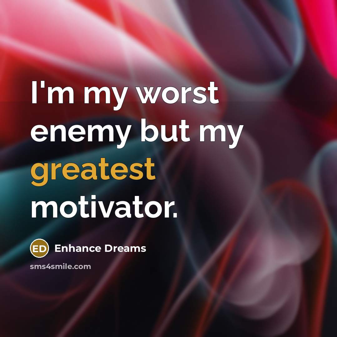 “I'm my worst enemy but my greatest motivator.” quote by Enhance Dreams