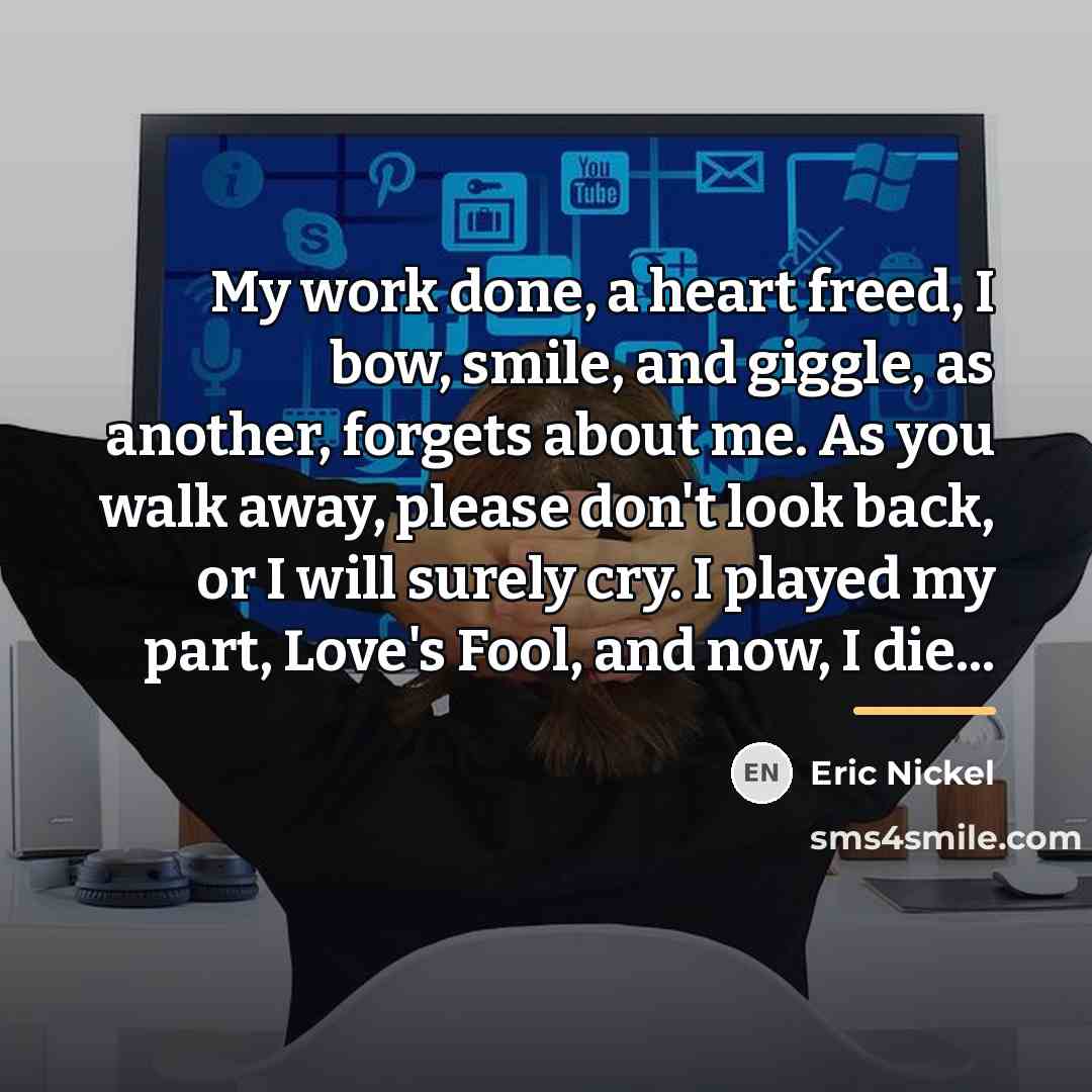 “My work done, a heart freed, I bow, smile, and…” quote by Eric Nickel
