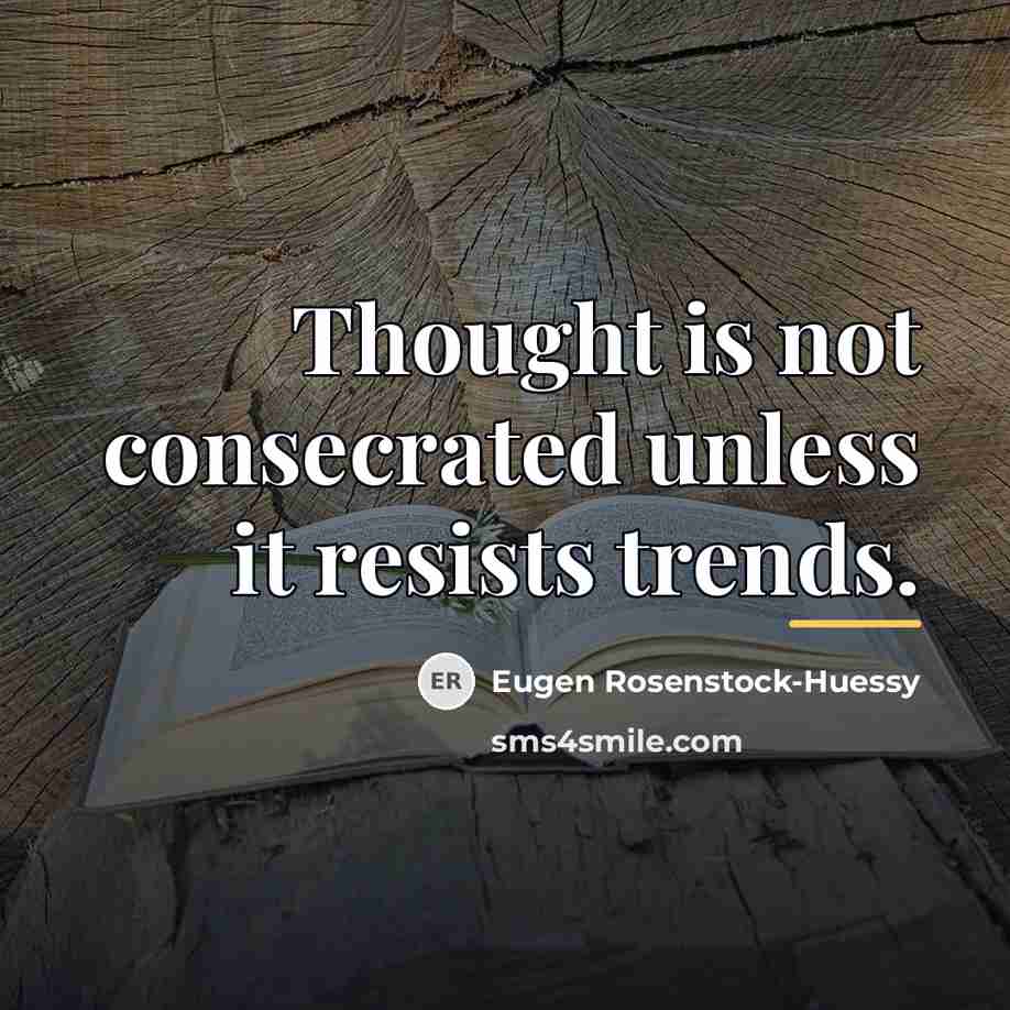 “Thought is not consecrated unless it resists trends.…” quote by Eugen Rosenstock-Huessy