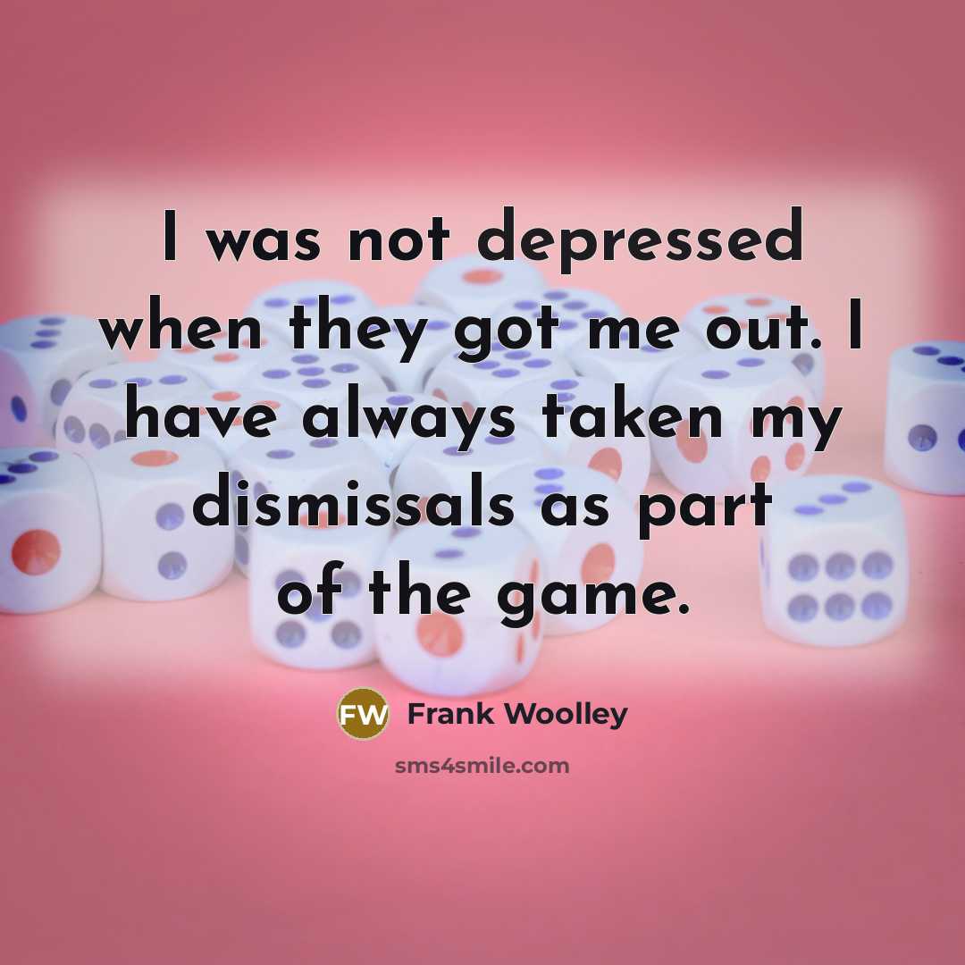 “I was not depressed when they got me out. I…” quote by Frank Woolley
