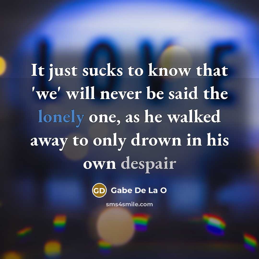 “It just sucks to know that 'we' will never be…” quote by Gabe De La O