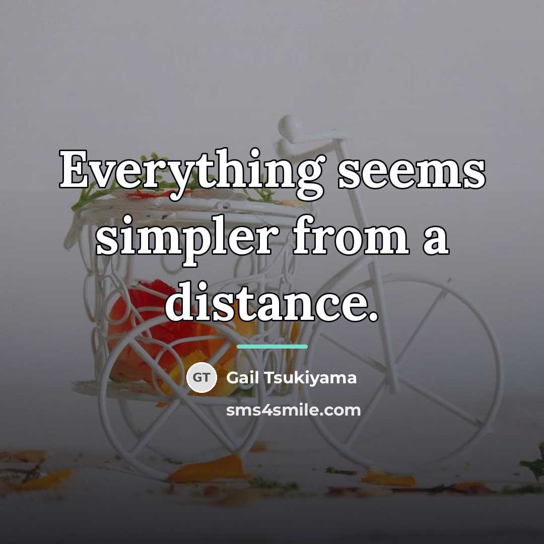 “Everything seems simpler from a distance.…” quote by Gail Tsukiyama