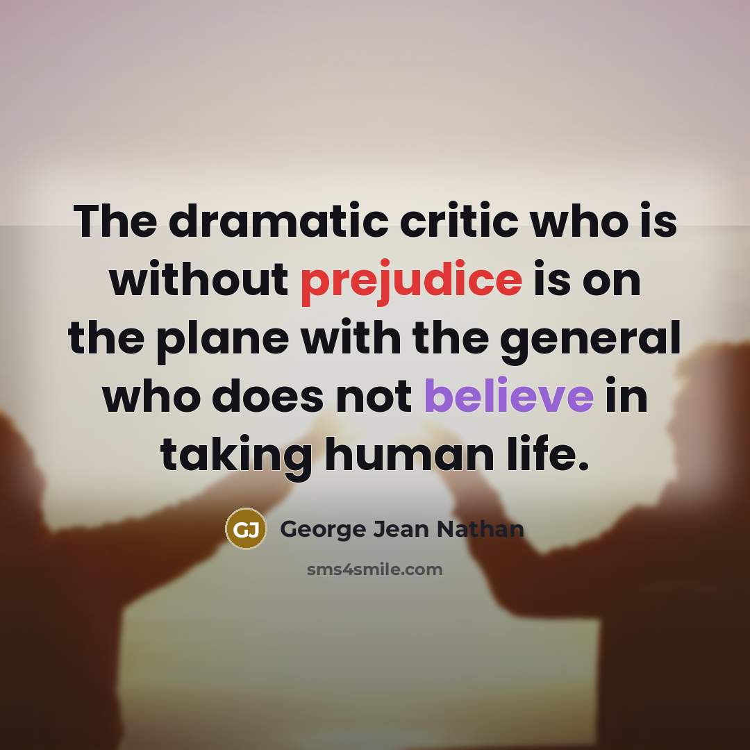 “The dramatic critic who is without prejudice is on the…” quote by George Jean Nathan