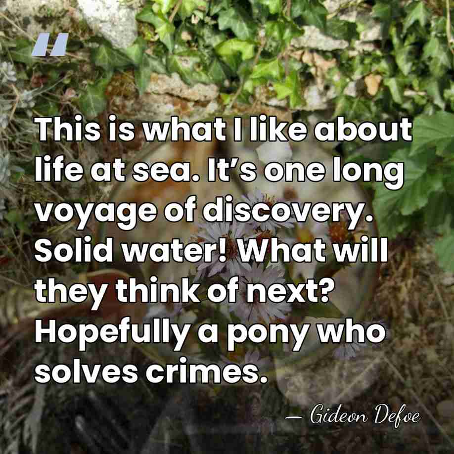This is what I like about life at sea. It’s one long&hellip; - Gideon Defoe