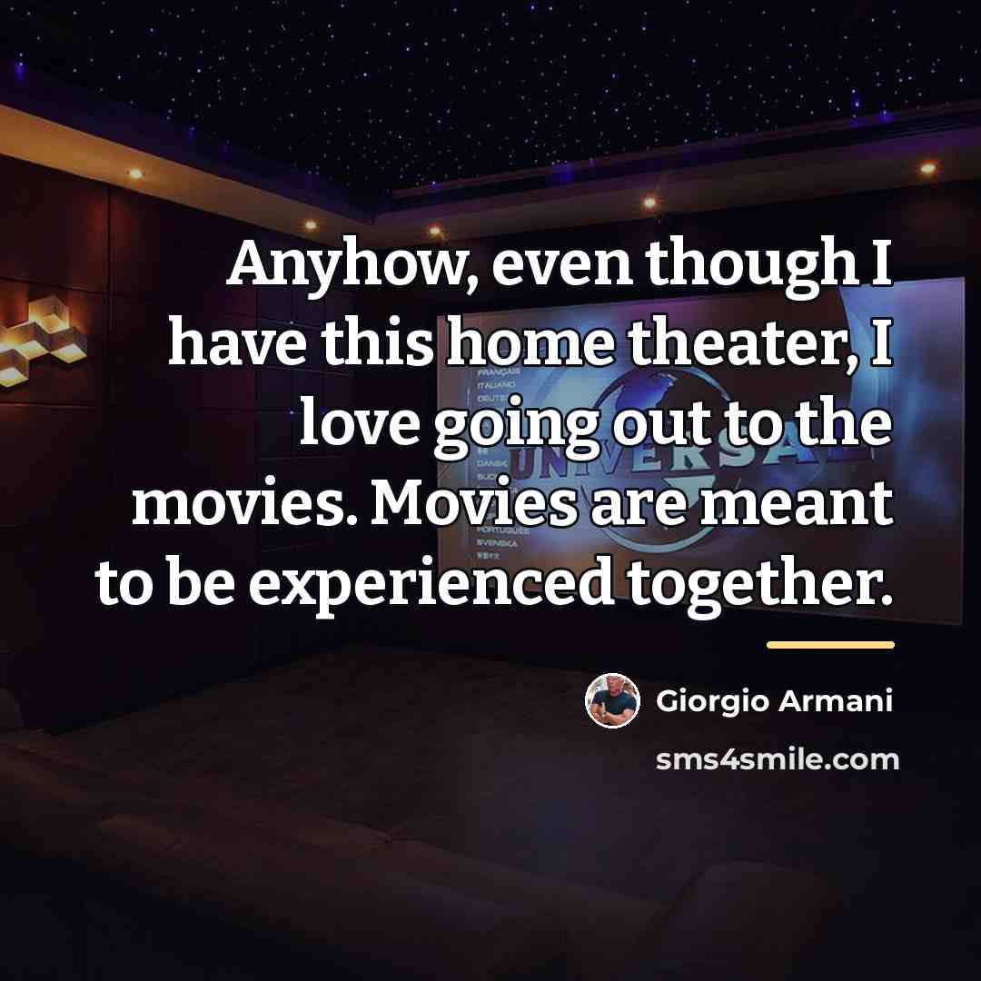 “Anyhow, even though I have this home theater, I love…” quote by Giorgio Armani