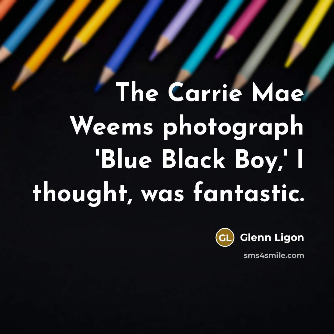 “The Carrie Mae Weems photograph 'Blue Black Boy,' I thought,…” quote by Glenn Ligon