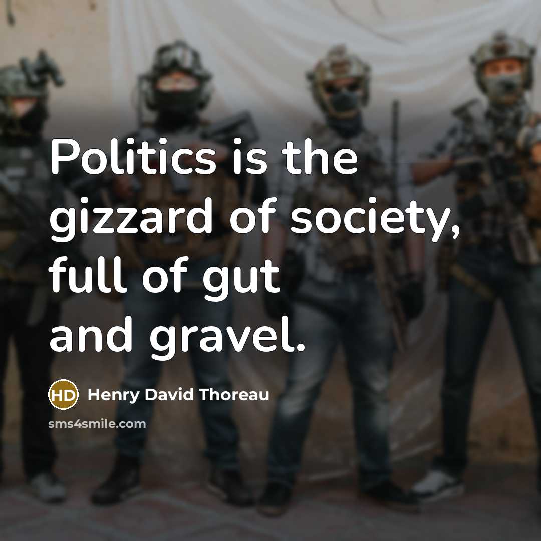“Politics is the gizzard of society, full of gut and…” quote by Henry David Thoreau