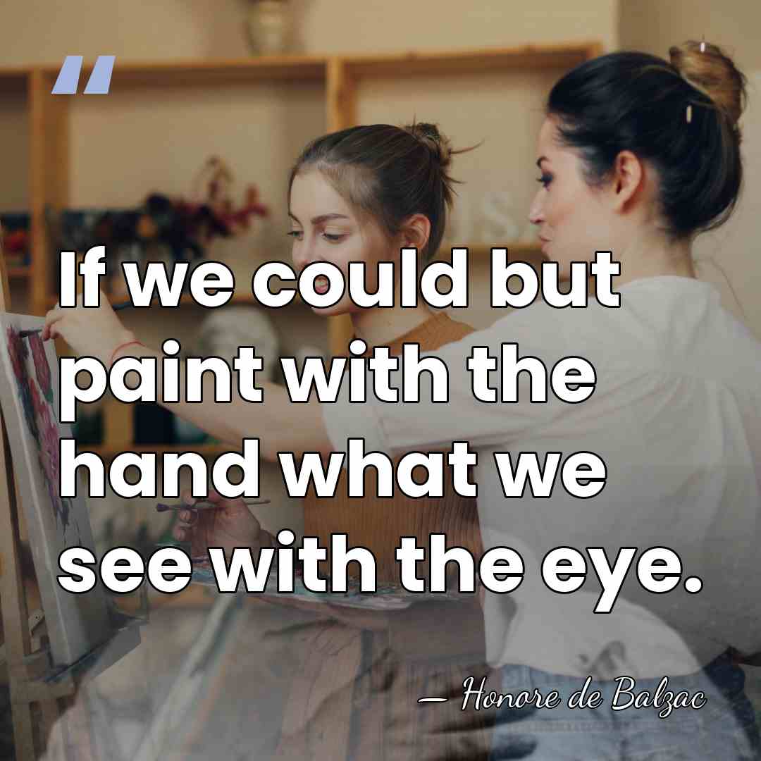 If we could but paint with the hand what we see with&hellip; - HonorÈ De Balzac