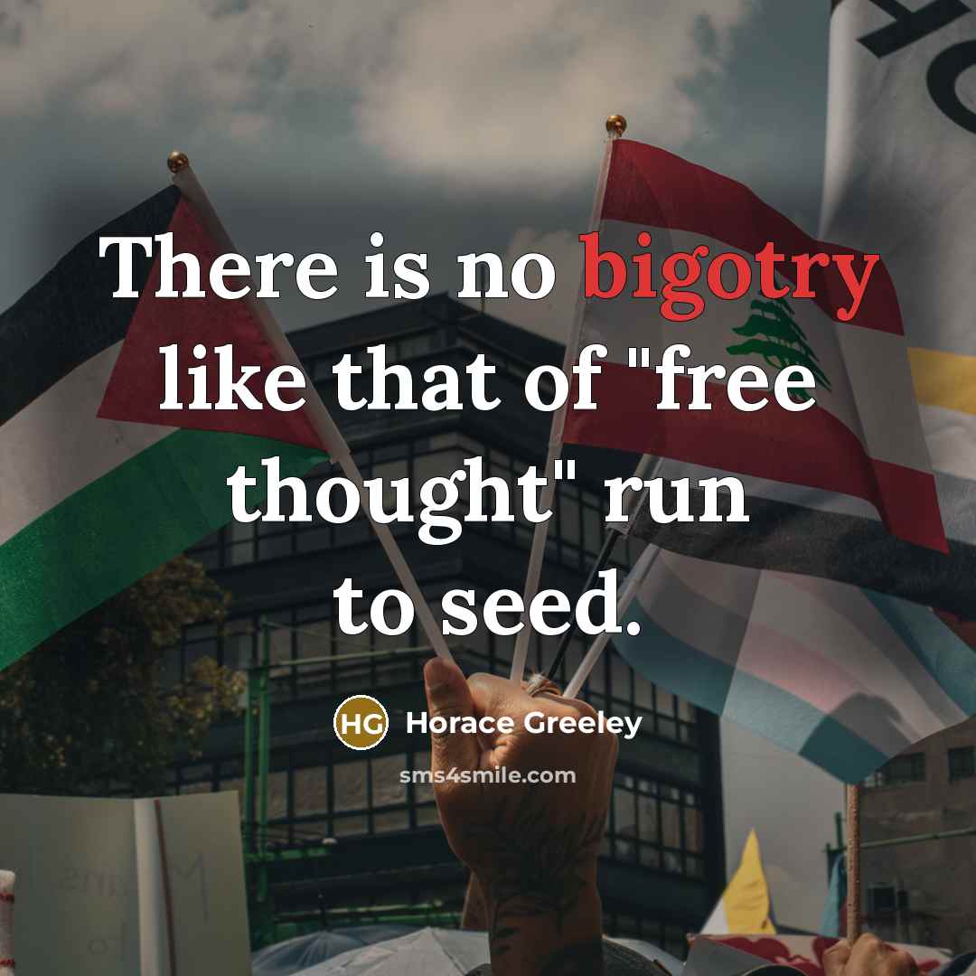 “There is no bigotry like that of "free thought" run…” quote by Horace Greeley