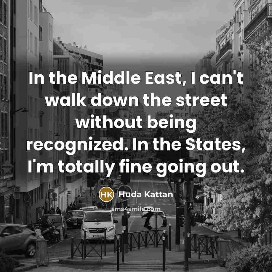 “In the Middle East, I can't walk down the street…” quote by Huda Kattan
