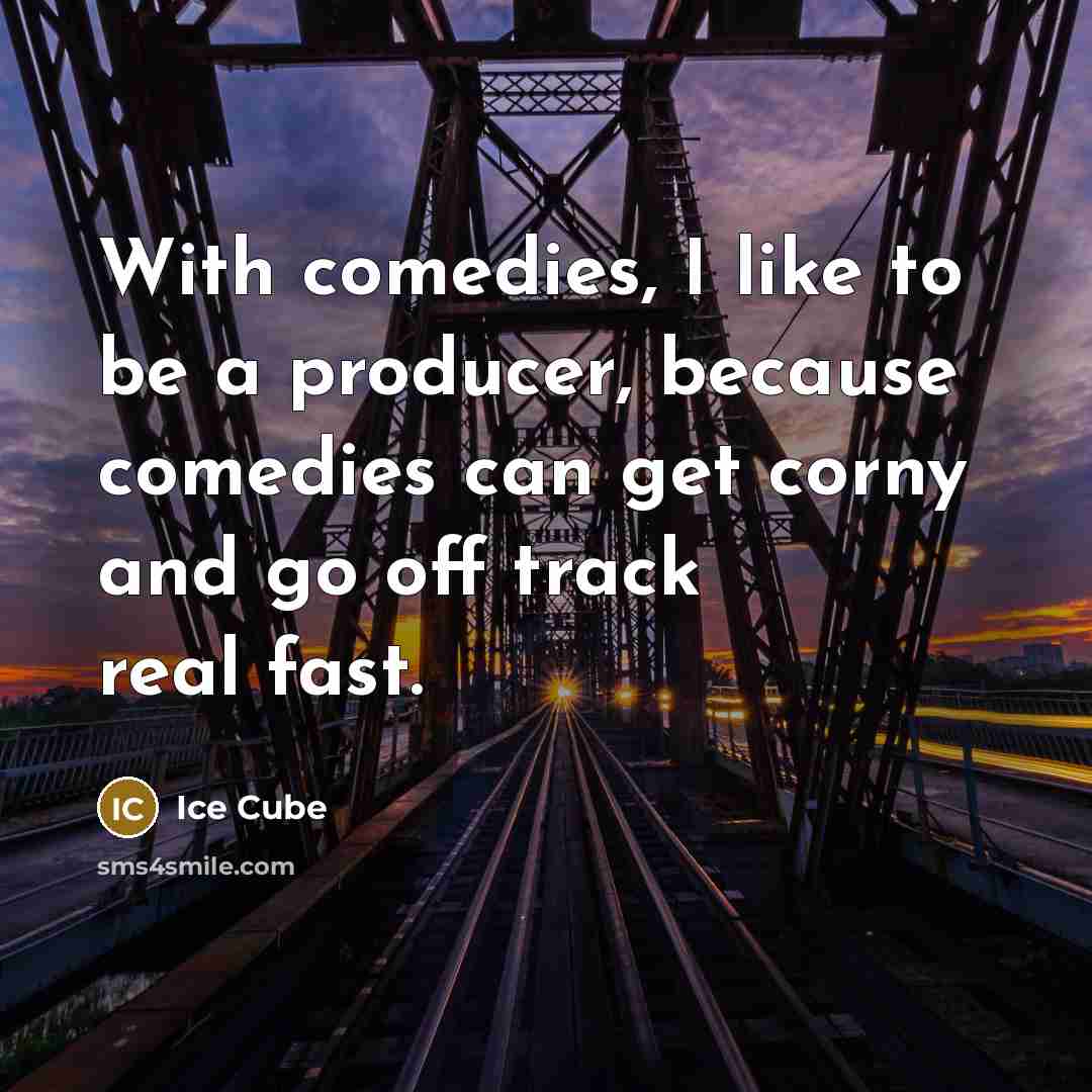 “With comedies, I like to be a producer, because comedies…” quote by Ice Cube