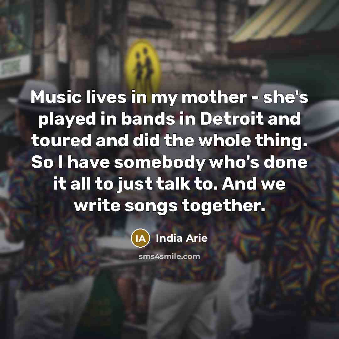 “Music lives in my mother - she's played in bands…” quote by India Arie