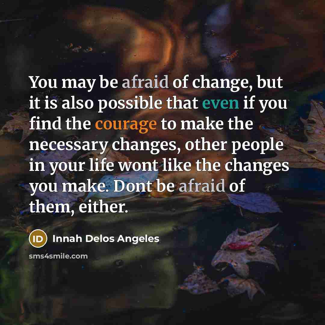 “You may be afraid of change, but it is also…” quote by Innah Delos Angeles