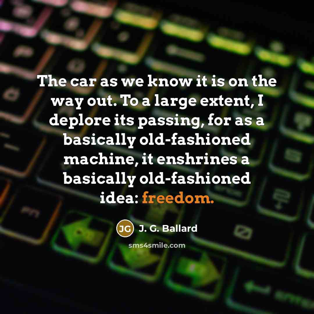 “The car as we know it is on the way…” quote by J. G. Ballard