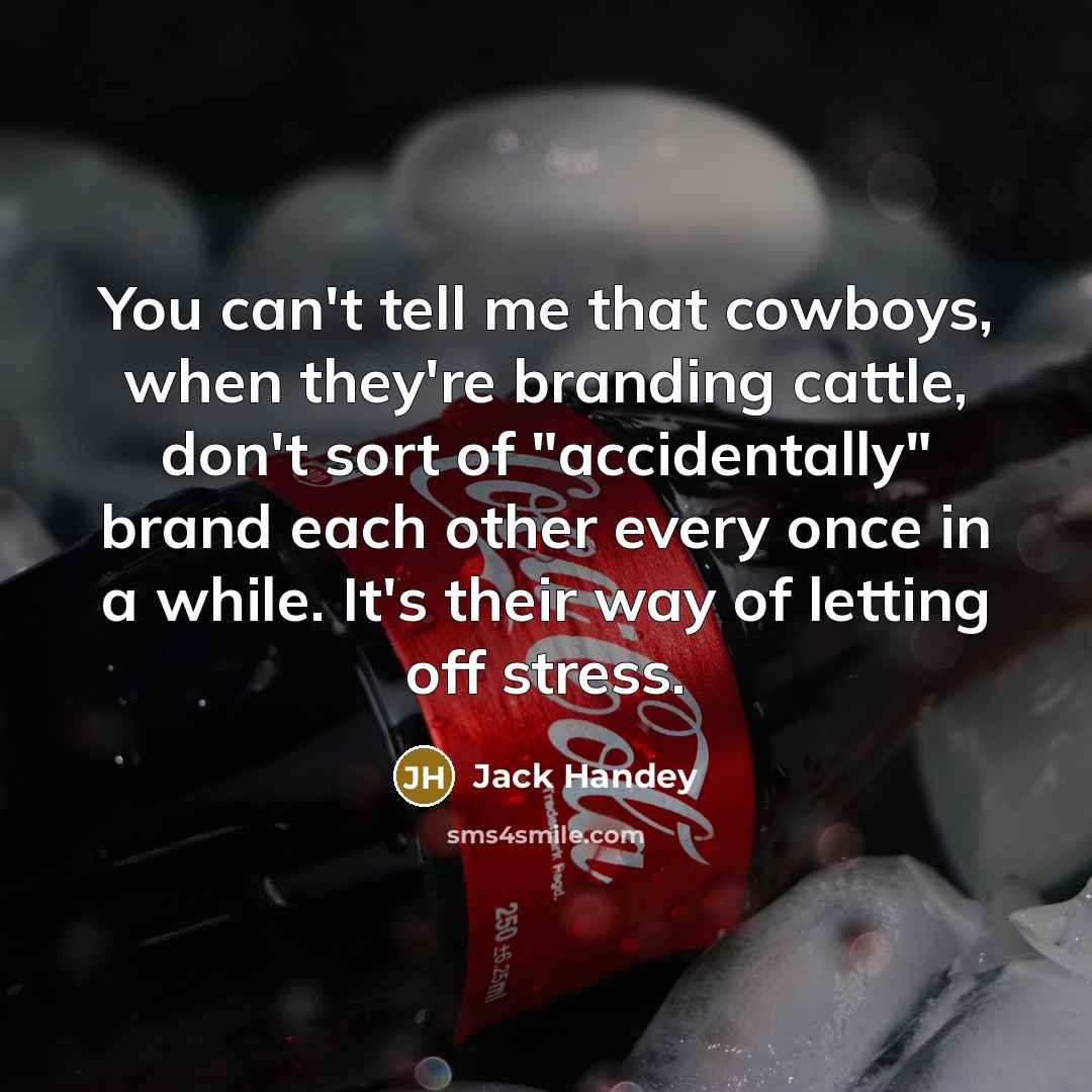“You can't tell me that cowboys, when they're branding cattle,…” quote by Jack Handey