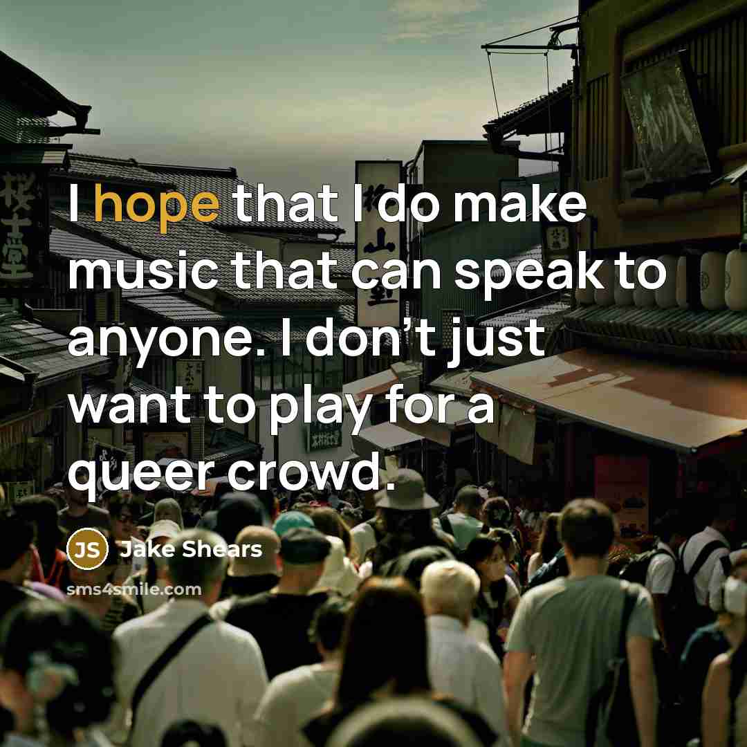 “I hope that I do make music that can speak…” quote by Jake Shears