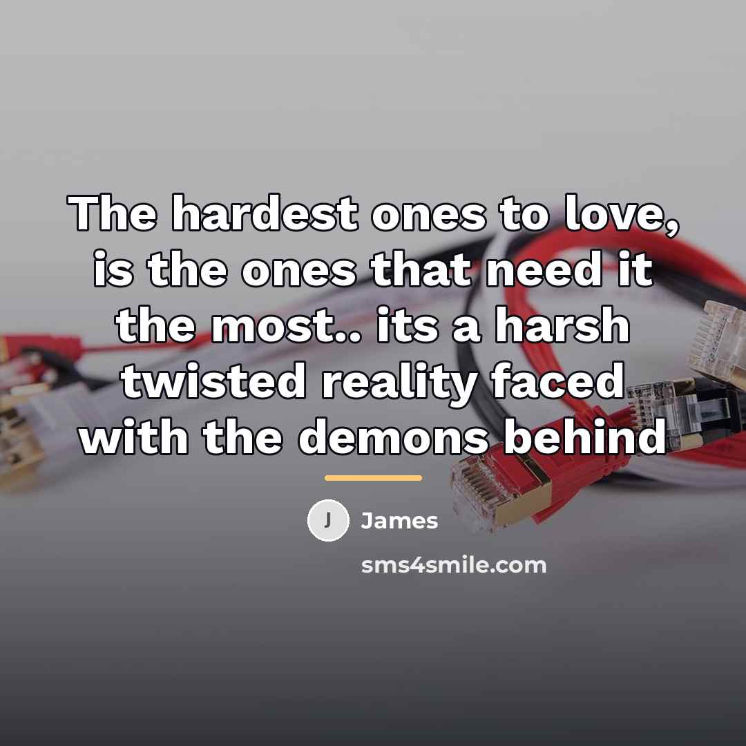 “The hardest ones to love, is the ones that need…” quote by James