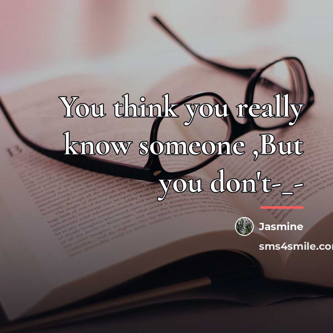“You think you really know someone ,But you don't-_-…” quote by Jasmine