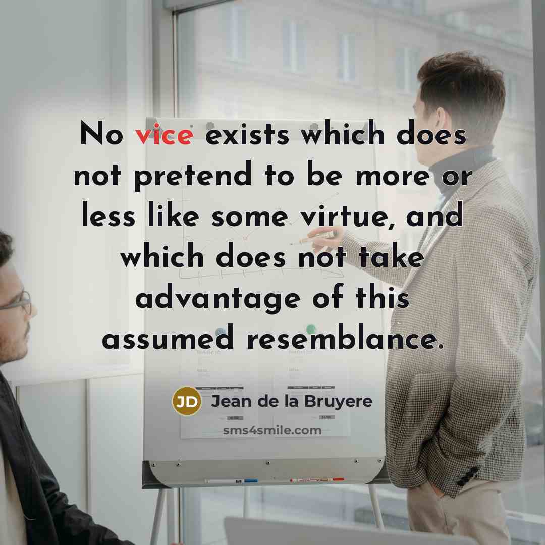“No vice exists which does not pretend to be more…” quote by Jean de la Bruyere
