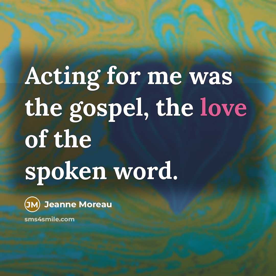 “Acting for me was the gospel, the love of the…” quote by Jeanne Moreau