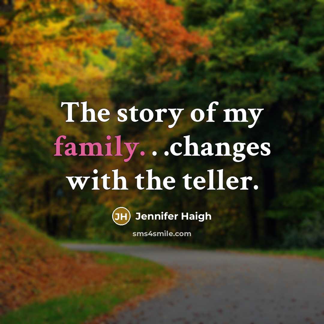 “The story of my family. . .changes with the teller.…” quote by Jennifer Haigh