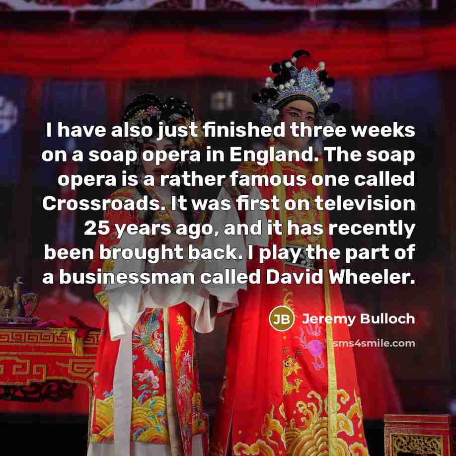 “I have also just finished three weeks on a soap…” quote by Jeremy Bulloch