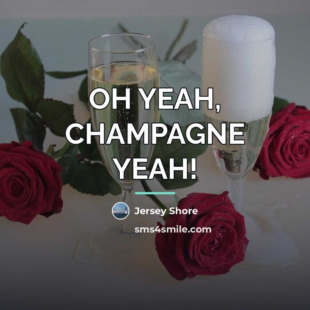 “OH YEAH, CHAMPAGNE YEAH!…” quote by Jersey Shore