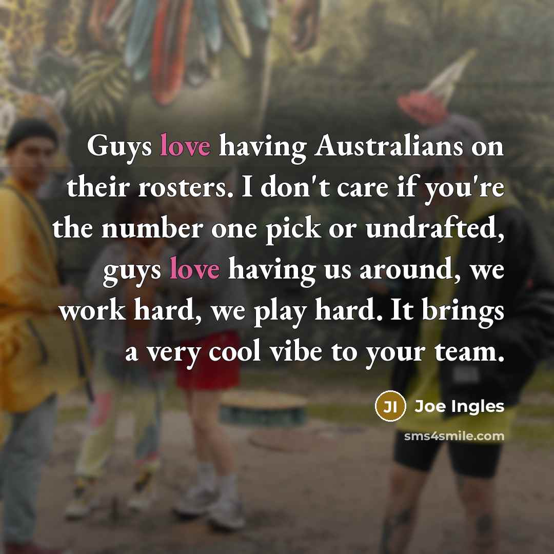 “Guys love having Australians on their rosters. I don't care…” quote by Joe Ingles