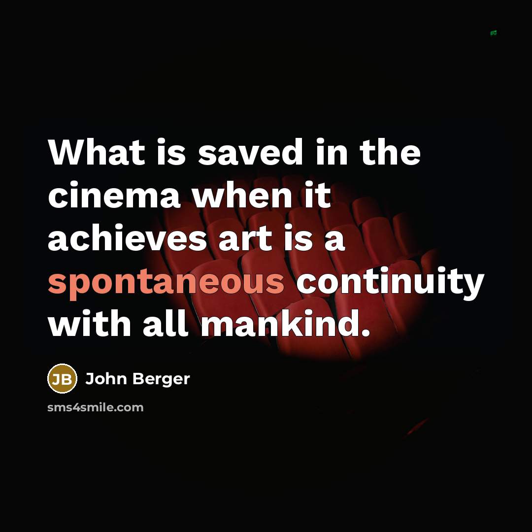 “What is saved in the cinema when it achieves art…” quote by John Berger