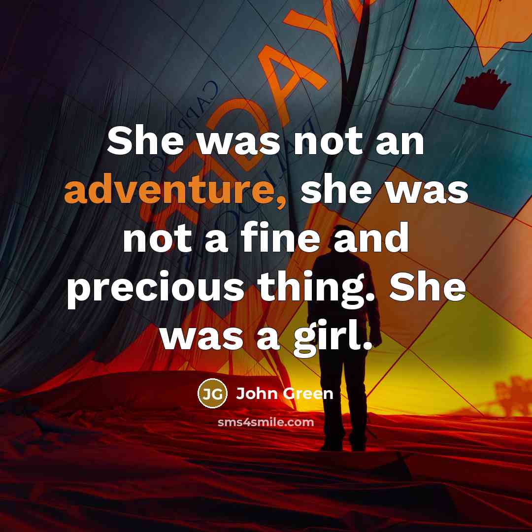 “She was not an adventure, she was not a fine…” quote by John Green