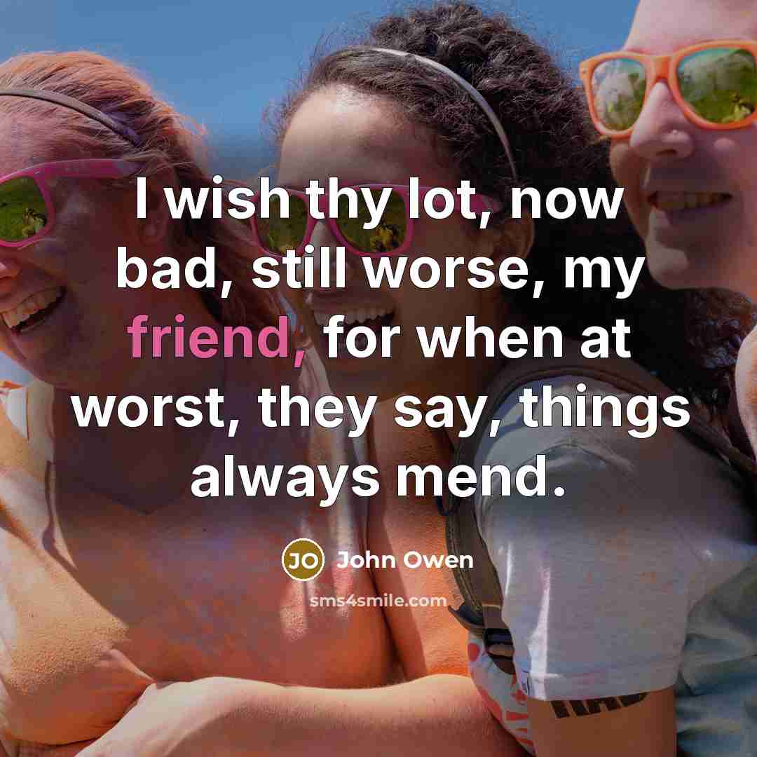 “I wish thy lot, now bad, still worse, my friend,…” quote by John Owen
