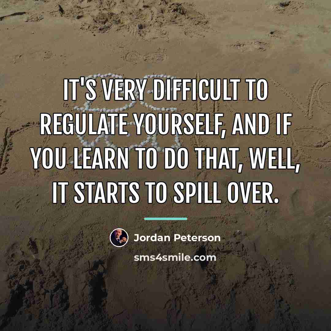 “It's very difficult to regulate yourself, and if you learn…” quote by Jordan Peterson