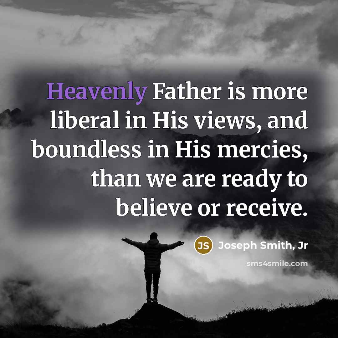 “Heavenly Father is more liberal in His views, and boundless…” quote by Joseph Smith, Jr
