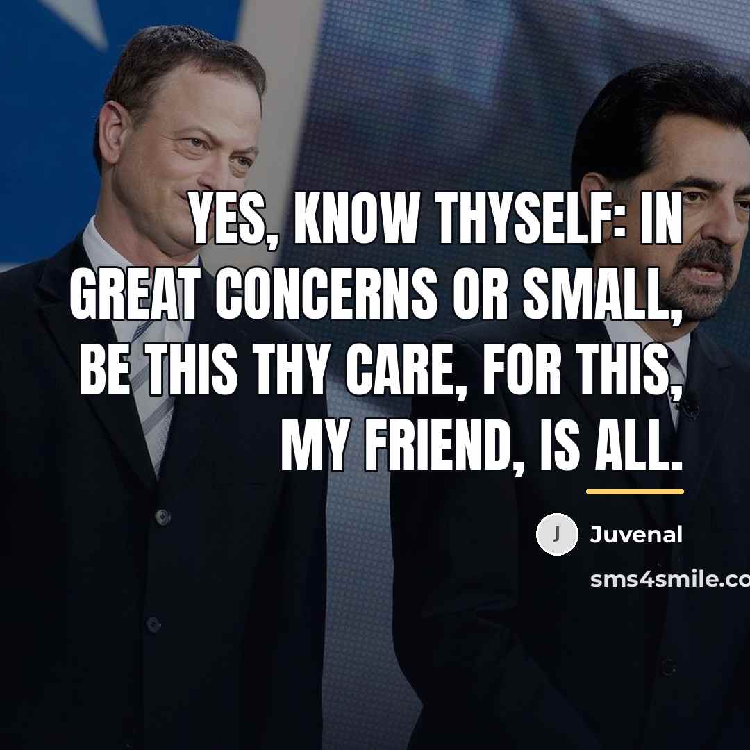 “Yes, know thyself: in great concerns or small, be this…” quote by Juvenal