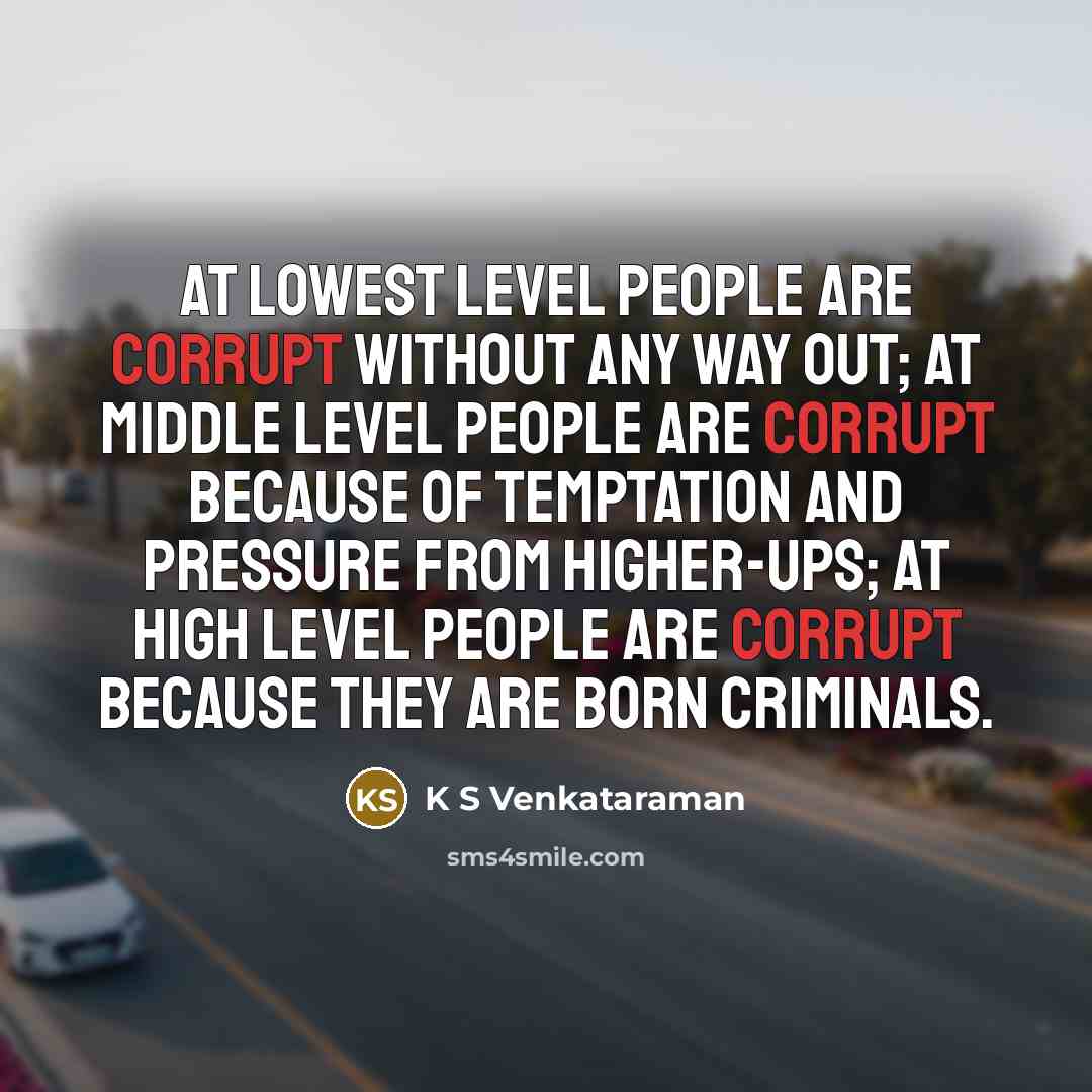 “At lowest level people are corrupt without any way out;…” quote by K S Venkataraman