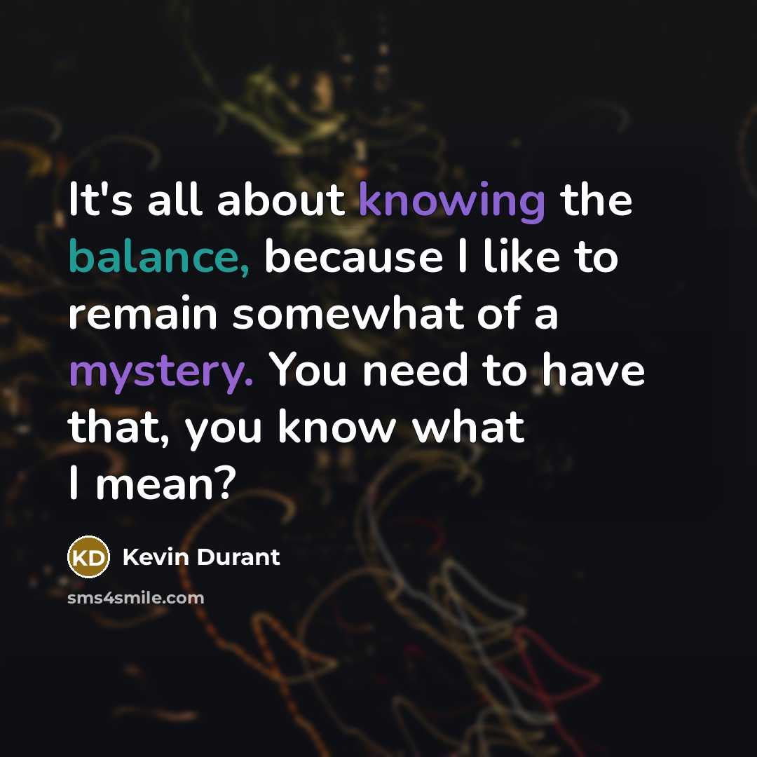 “It's all about knowing the balance, because I like to…” quote by Kevin Durant