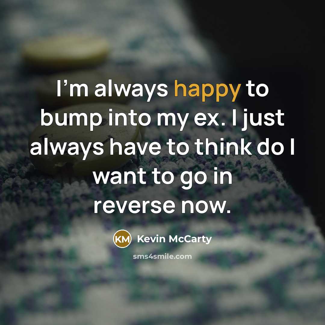 “I'm always happy to bump into my ex. I just…” quote by Kevin McCarty
