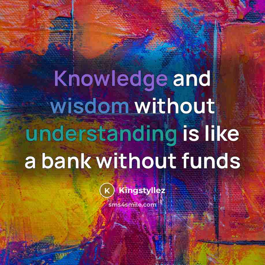 “Knowledge and wisdom without understanding is like a bank without funds” quote by Kingstyllez