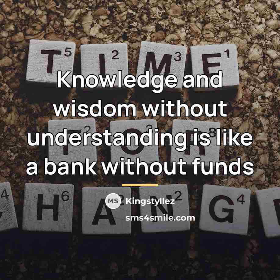 “Knowledge and wisdom without understanding is like a bank without…” quote by Kingstyllez