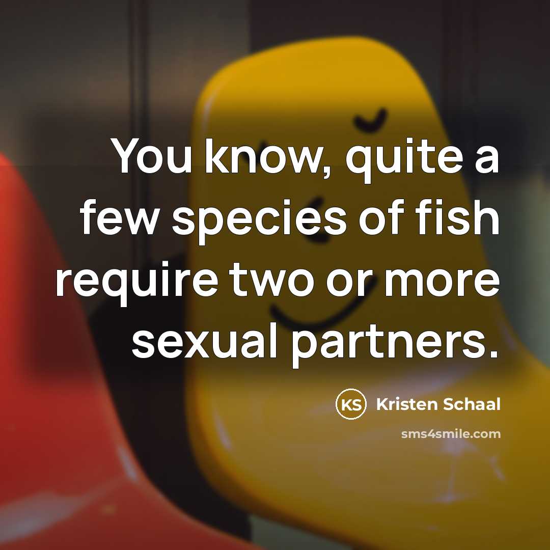 “You know, quite a few species of fish require two…” quote by Kristen Schaal