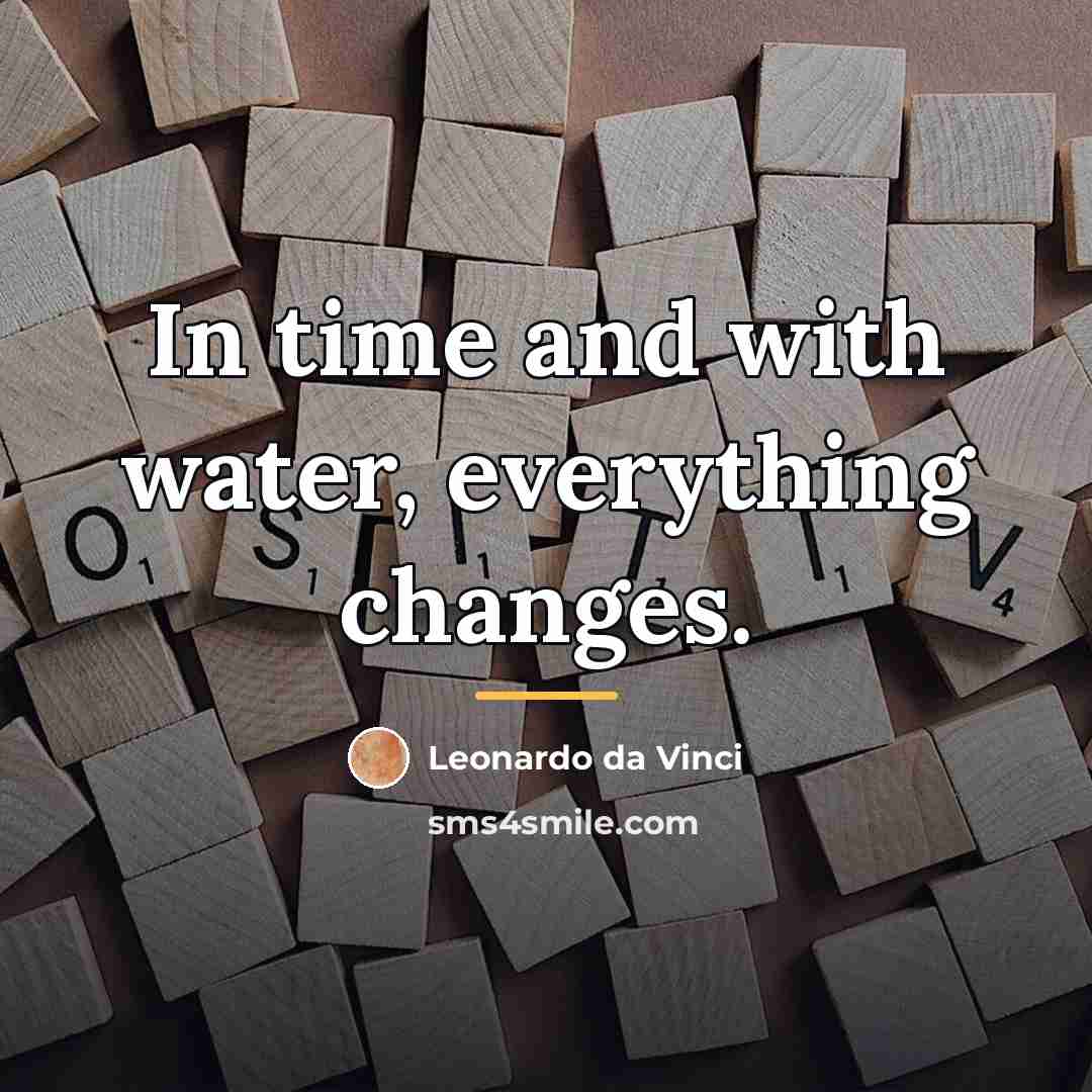 “In time and with water, everything changes.…” quote by Leonardo da Vinci