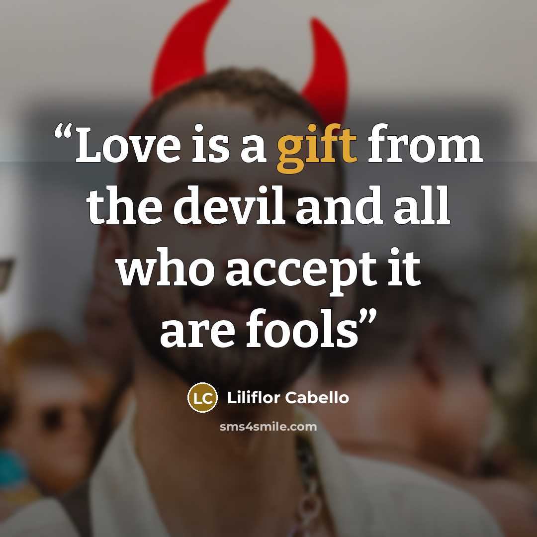 “Love is a gift from the devil and all who accept it are fools” quote by Liliflor Cabello