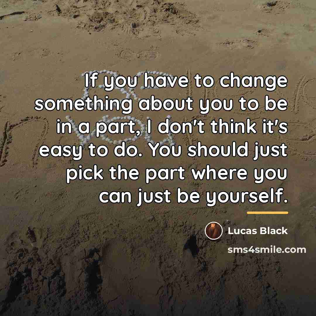 “If you have to change something about you to be…” quote by Lucas Black