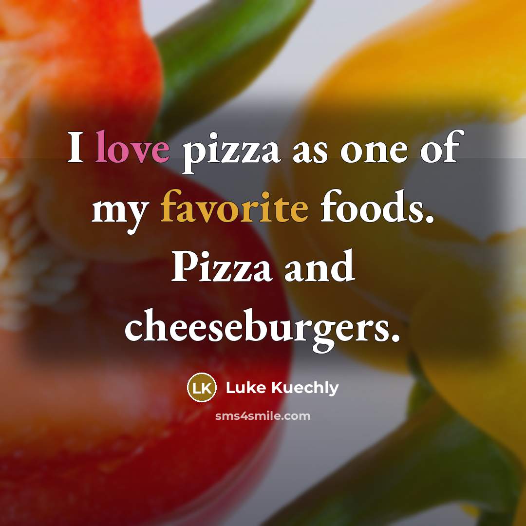 “I love pizza as one of my favorite foods. Pizza…” quote by Luke Kuechly