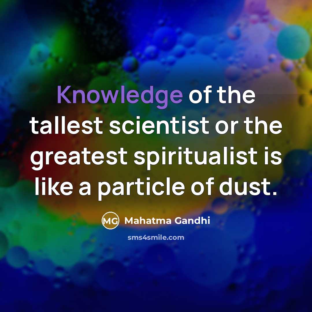 “Knowledge of the tallest scientist or the greatest spiritualist is…” quote by Mahatma Gandhi
