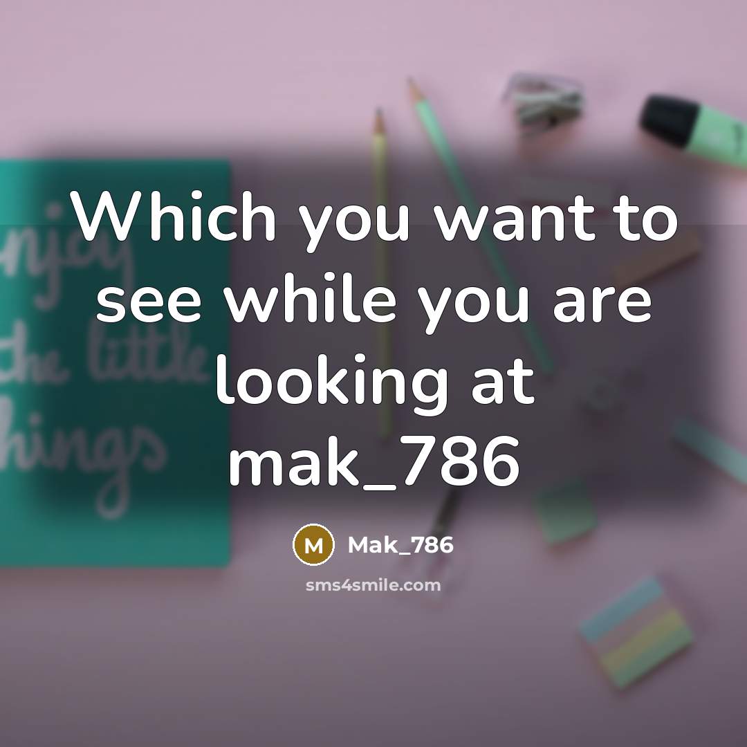 “Which you want to see while you are looking at…” quote by Mak_786