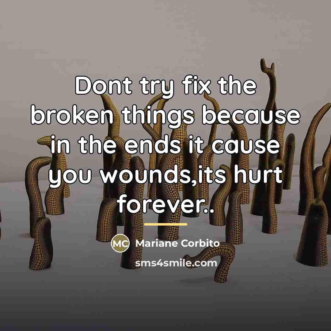 “Dont try fix the broken things because in the ends…” quote by Mariane Corbito