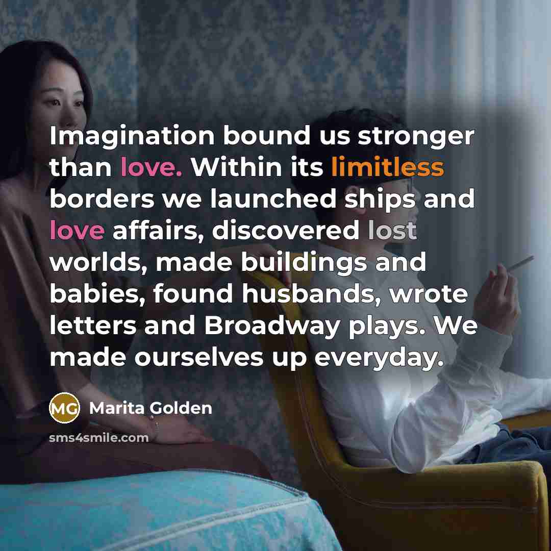“Imagination bound us stronger than love. Within its limitless borders…” quote by Marita Golden
