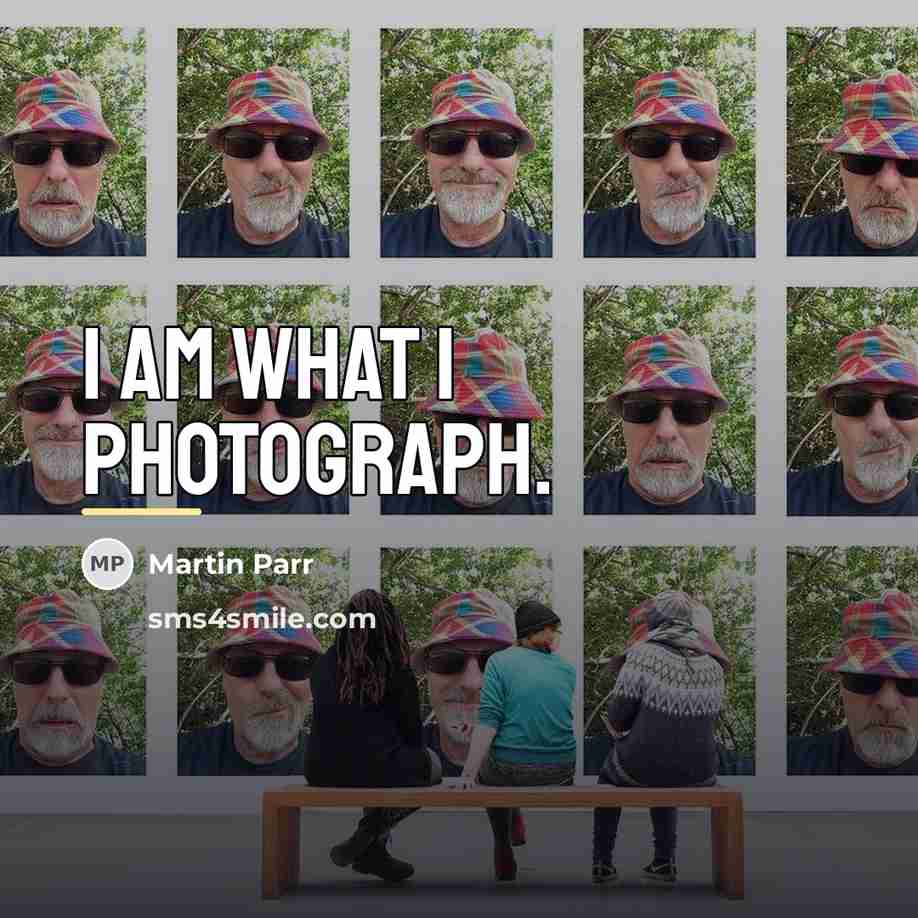“I am what I photograph.…” quote by Martin Parr
